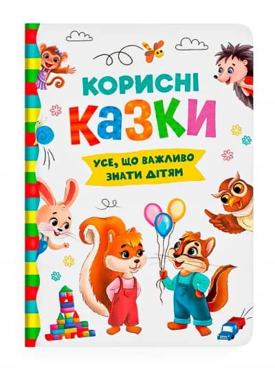 Корисні казки. Яскраві й повчальні історії, що формують хороші звички