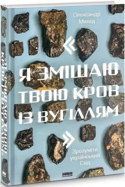 «Я змішаю твою кров із вугіллям». Зрозуміти український Схід
